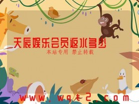 天辰娱乐会员返水多少