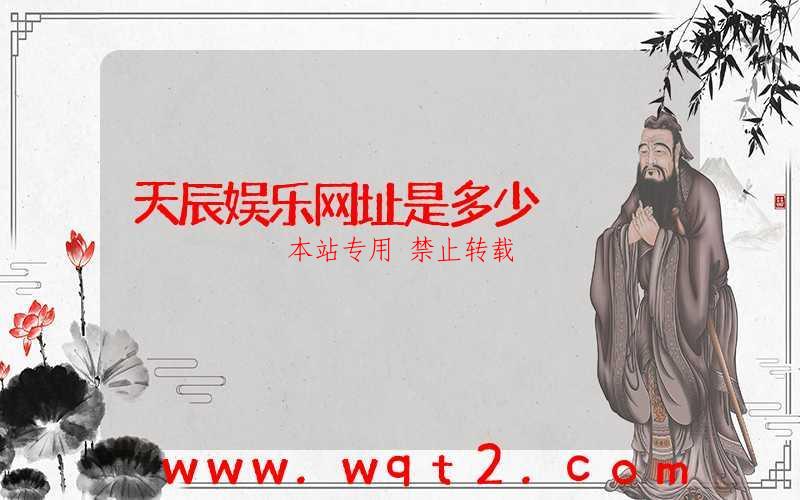 天辰娱乐网址是多少-第1张图片