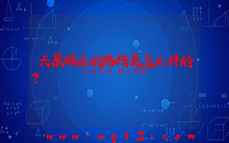 天辰娱乐的路线是怎么样的？-第1张图片