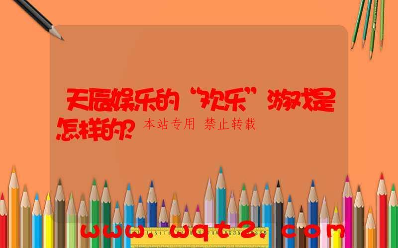 天辰娱乐的“欢乐”游戏是怎样的？-第1张图片