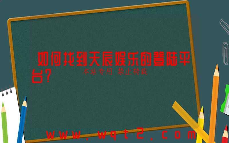 如何找到天辰娱乐的登陆平台？-第1张图片