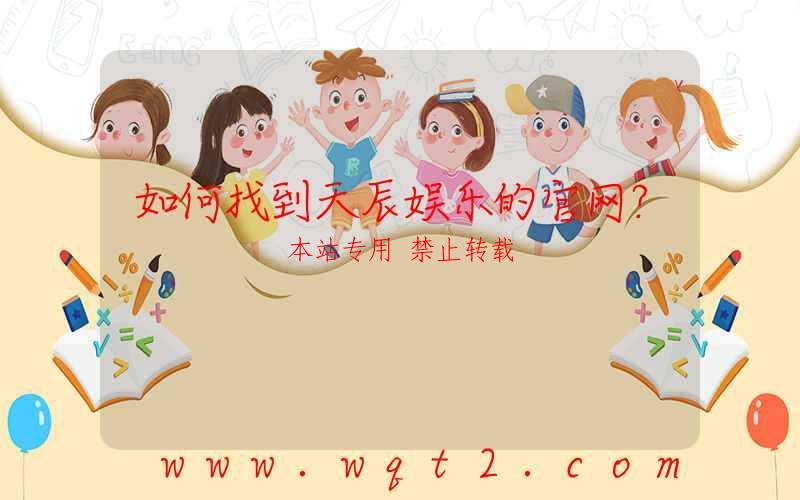 如何找到天辰娱乐的官网？-第1张图片