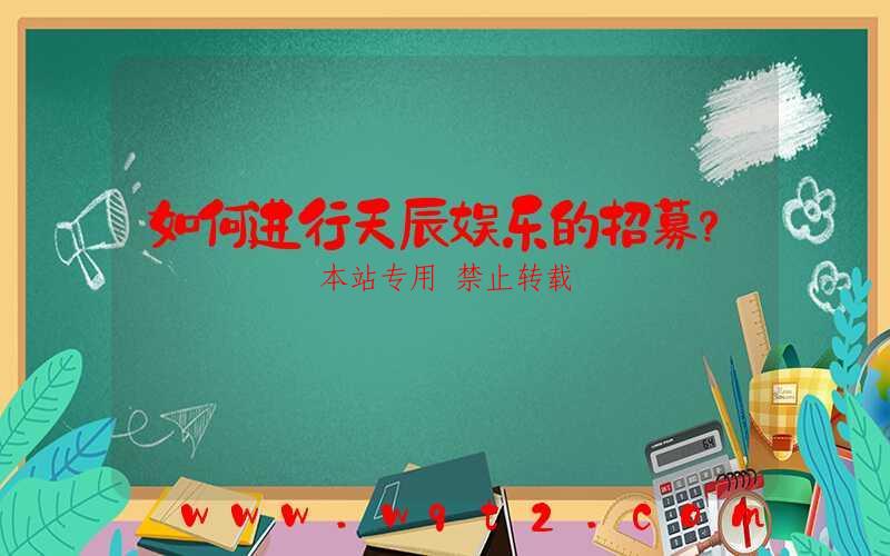 如何进行天辰娱乐的招募？-第1张图片