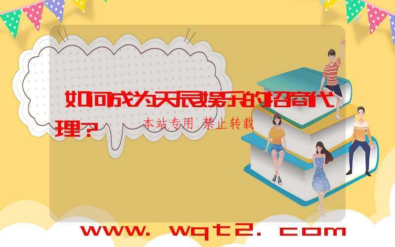 如何成为天辰娱乐的招商代理？-第1张图片