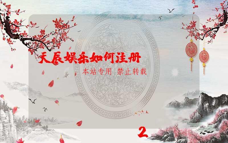 天辰娱乐如何注册-第1张图片